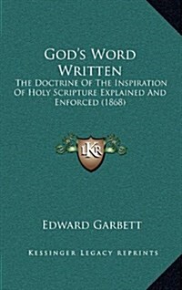 Gods Word Written: The Doctrine of the Inspiration of Holy Scripture Explained and Enforced (1868) (Hardcover)