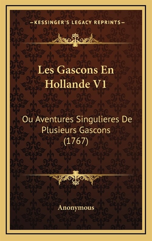 Les Gascons En Hollande V1: Ou Aventures Singulieres de Plusieurs Gascons (1767) (Hardcover)