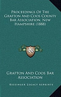 Proceedings of the Grafton and Coos County Bar Association, New Hampshire (1888) (Hardcover)