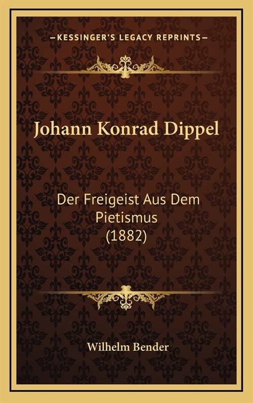 Johann Konrad Dippel: Der Freigeist Aus Dem Pietismus (1882) (Hardcover)