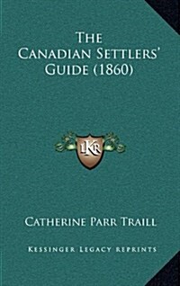 The Canadian Settlers Guide (1860) (Hardcover)