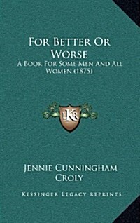 For Better or Worse: A Book for Some Men and All Women (1875) (Hardcover)