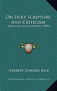 On Holy Scripture and Criticism: Addresses and Sermons (1904) (Hardcover)