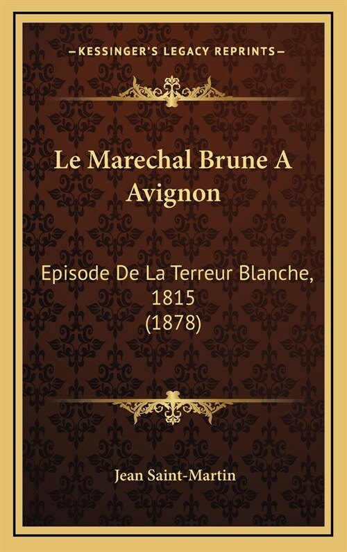 Le Marechal Brune a Avignon: Episode de La Terreur Blanche, 1815 (1878) (Hardcover)