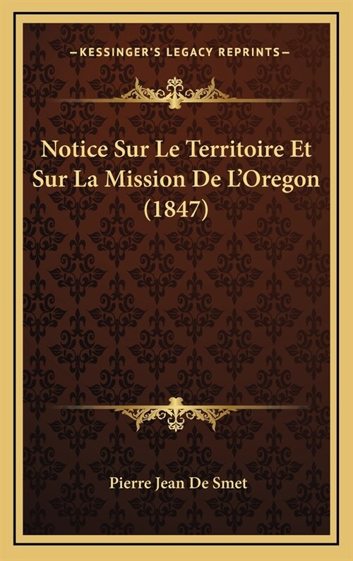 Notice Sur Le Territoire Et Sur La Mission de LOregon (1847) (Hardcover)