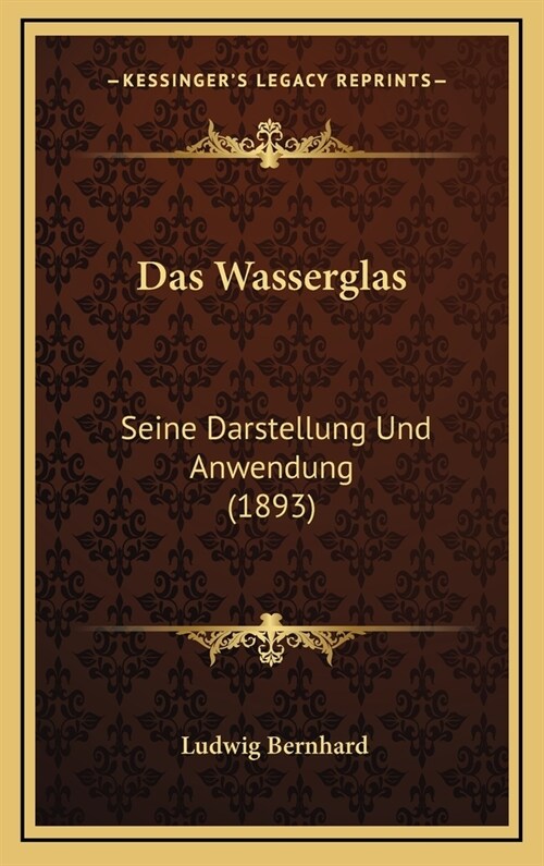 Das Wasserglas: Seine Darstellung Und Anwendung (1893) (Hardcover)