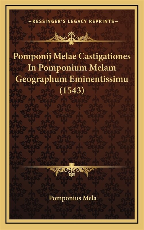 Pomponij Melae Castigationes in Pomponium Melam Geographum Eminentissimu (1543) (Hardcover)