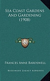 Sea Coast Gardens and Gardening (1908) (Hardcover)