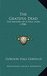 The Grateful Dead: The History of a Folk Story (1908) (Hardcover)