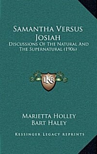 Samantha Versus Josiah: Discussions of the Natural and the Supernatural (1906) (Hardcover)