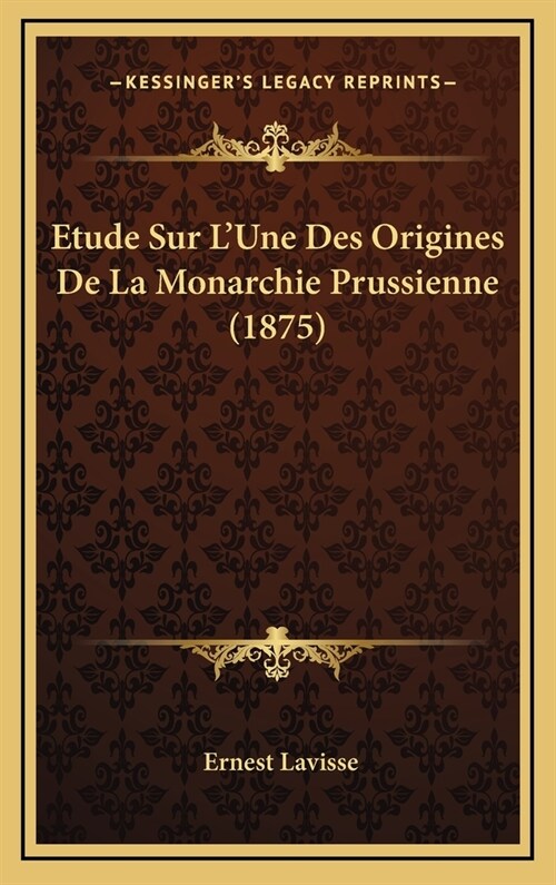 Etude Sur LUne Des Origines de La Monarchie Prussienne (1875) (Hardcover)