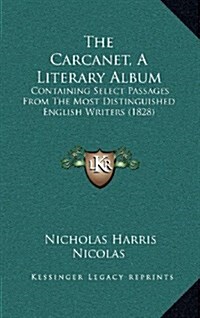 The Carcanet, a Literary Album: Containing Select Passages from the Most Distinguished English Writers (1828) (Hardcover)