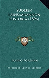 Suomen Lainsaadannon Historia (1896) (Hardcover)