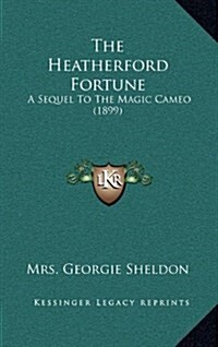 The Heatherford Fortune: A Sequel to the Magic Cameo (1899) (Hardcover)