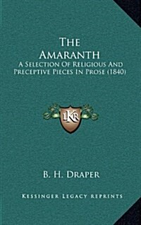 The Amaranth: A Selection of Religious and Preceptive Pieces in Prose (1840) (Hardcover)