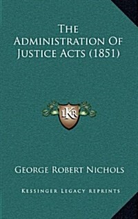 The Administration of Justice Acts (1851) (Hardcover)