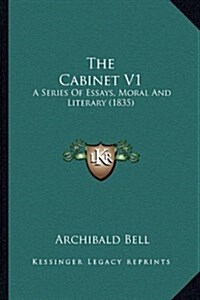 The Cabinet V1: A Series of Essays, Moral and Literary (1835) (Hardcover)