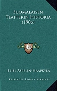 Suomalaisen Teatterin Historia (1906) (Hardcover)