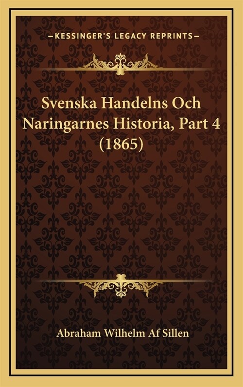 Svenska Handelns Och Naringarnes Historia, Part 4 (1865) (Hardcover)