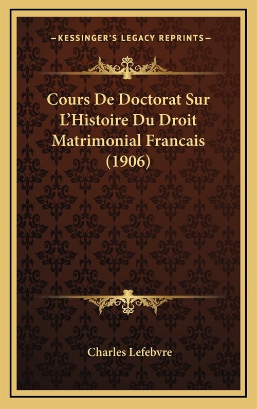 Cours de Doctorat Sur LHistoire Du Droit Matrimonial Francais (1906) (Hardcover)