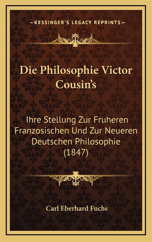 Die Philosophie Victor Cousins: Ihre Stellung Zur Fruheren Franzosischen Und Zur Neueren Deutschen Philosophie (1847) (Hardcover)