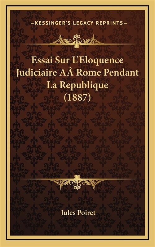 Essai Sur LEloquence Judiciaire A?Rome Pendant La Republique (1887) (Hardcover)