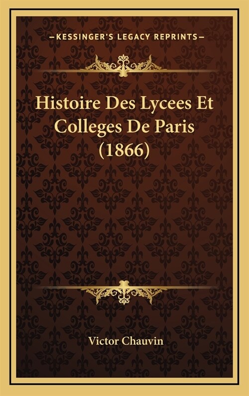 Histoire Des Lycees Et Colleges de Paris (1866) (Hardcover)