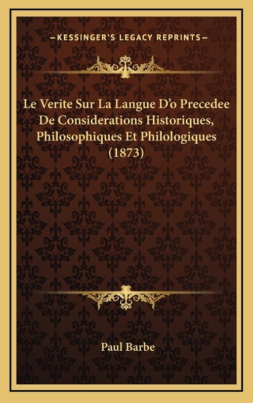 Le Verite Sur La Langue Do Precedee de Considerations Historiques, Philosophiques Et Philologiques (1873) (Hardcover)