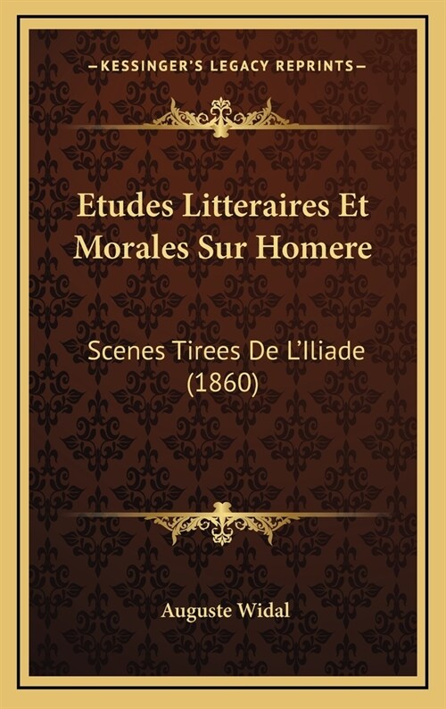 Etudes Litteraires Et Morales Sur Homere: Scenes Tirees de LIliade (1860) (Hardcover)