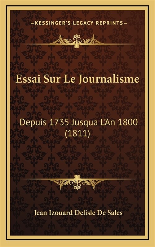 Essai Sur Le Journalisme: Depuis 1735 Jusqua LAn 1800 (1811) (Hardcover)