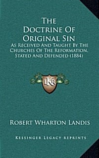 The Doctrine of Original Sin: As Received and Taught by the Churches of the Reformation, Stated and Defended (1884) (Hardcover)