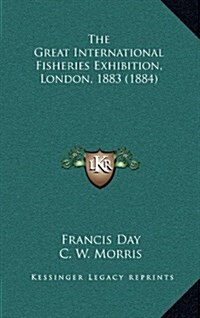 The Great International Fisheries Exhibition, London, 1883 (1884) (Hardcover)