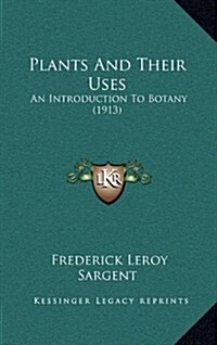 Plants and Their Uses: An Introduction to Botany (1913) (Hardcover)