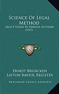 Science of Legal Method: Select Essays by Various Authors (1917) (Hardcover)