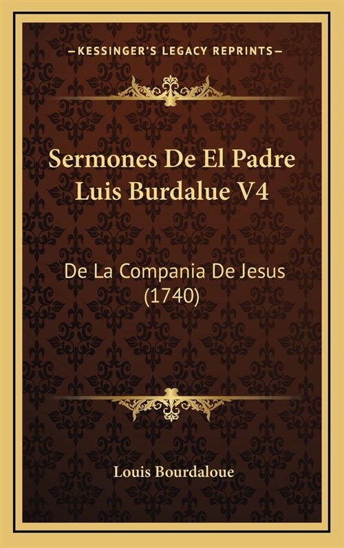 Sermones de El Padre Luis Burdalue V4: de La Compania de Jesus (1740) (Hardcover)