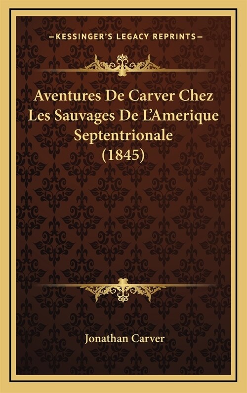 Aventures de Carver Chez Les Sauvages de LAmerique Septentrionale (1845) (Hardcover)