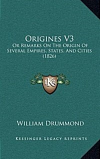 Origines V3: Or Remarks on the Origin of Several Empires, States, and Cities (1826) (Hardcover)