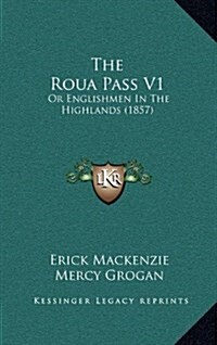 The Roua Pass V1: Or Englishmen in the Highlands (1857) (Hardcover)