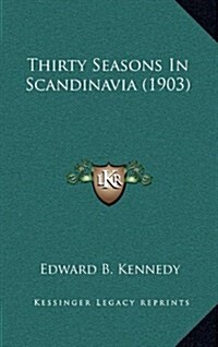 Thirty Seasons in Scandinavia (1903) (Hardcover)