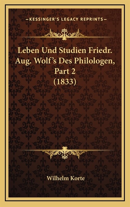 Leben Und Studien Friedr. Aug. Wolfs Des Philologen, Part 2 (1833) (Hardcover)