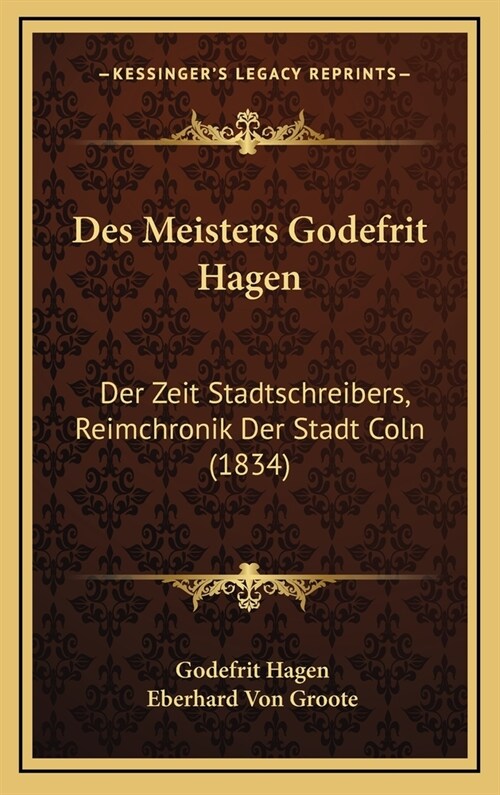 Des Meisters Godefrit Hagen: Der Zeit Stadtschreibers, Reimchronik Der Stadt Coln (1834) (Hardcover)