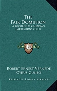 The Fair Dominion: A Record of Canadian Impressions (1911) (Hardcover)