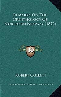 Remarks on the Ornithology of Northern Norway (1872) (Hardcover)