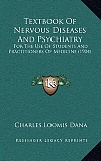 Textbook of Nervous Diseases and Psychiatry: For the Use of Students and Practitioners of Medicine (1904) (Hardcover)