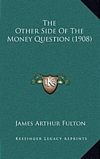 The Other Side of the Money Question (1908) (Hardcover)