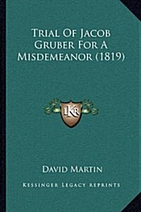 Trial of Jacob Gruber for a Misdemeanor (1819) (Hardcover)