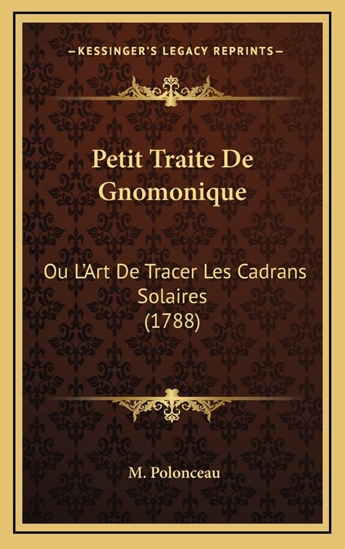 Petit Traite de Gnomonique: Ou LArt de Tracer Les Cadrans Solaires (1788) (Hardcover)