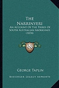The Narrinyeri: An Account of the Tribes of South Australian Aborigines (1874) (Hardcover)