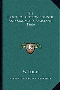 The Practical Cotton Spinner and Managers Assistant (1866) (Hardcover)