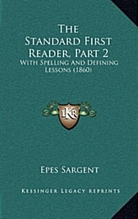 The Standard First Reader, Part 2: With Spelling and Defining Lessons (1860) (Hardcover)